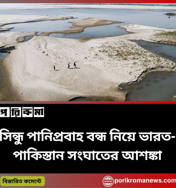 সিন্ধু পানিপ্রবাহ বন্ধ নিয়ে ভারত-পাকিস্তান সংঘাতের আশঙ্কা